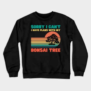 Sorry I Can't I Have Plans With My Bonsai Tree Crewneck Sweatshirt